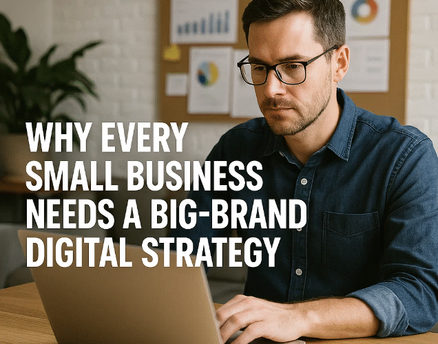 Why Every Small Business Needs a Big-Brand Digital Strategy