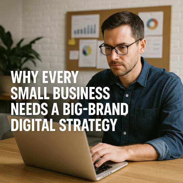 Why Every Small Business Needs a Big-Brand Digital Strategy